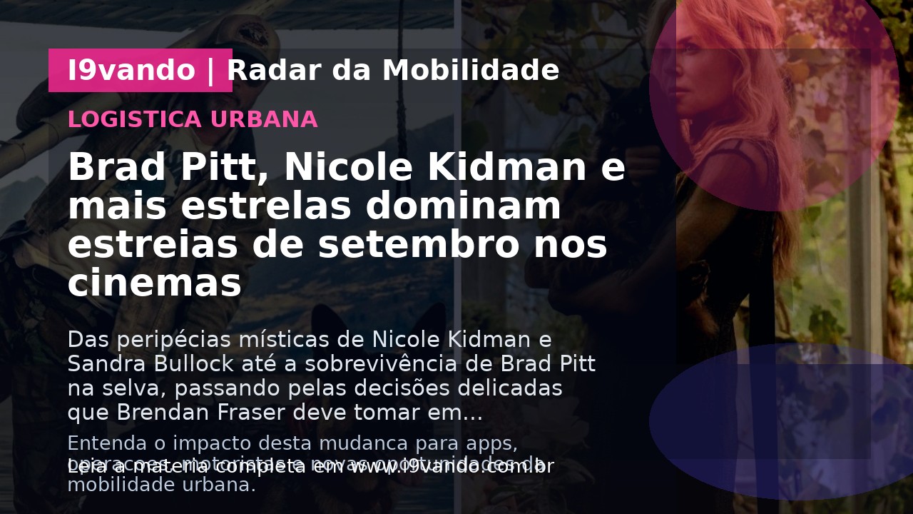 Brad Pitt, Nicole Kidman e mais estrelas dominam estreias de setembro nos cinemas