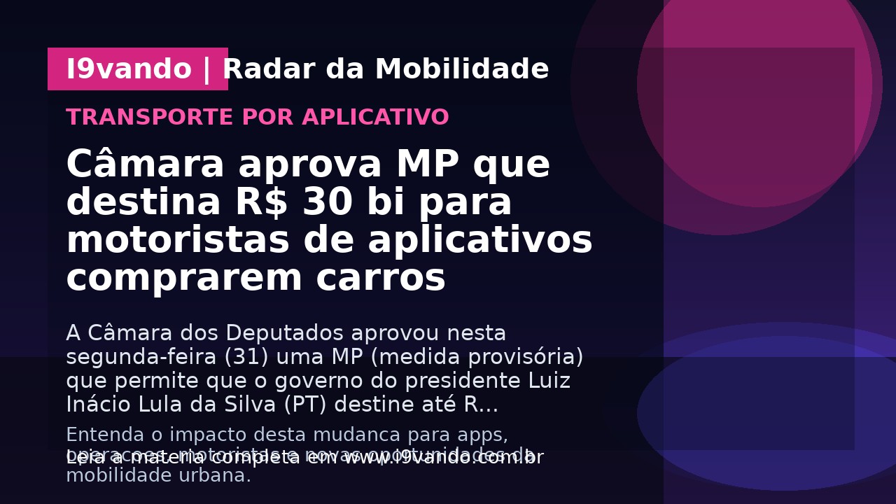 Câmara aprova MP que destina R$ 30 bi para motoristas de aplicativos comprarem carros