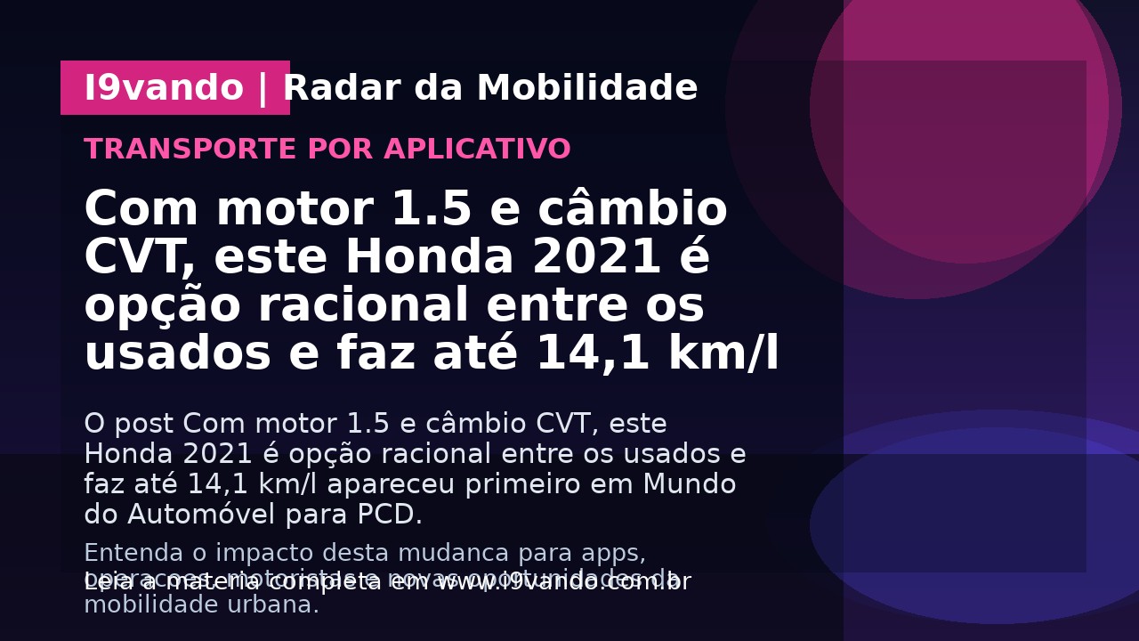 Com motor 1.5 e câmbio CVT, este Honda 2021 é opção racional entre os usados e faz até 14,1 km/l