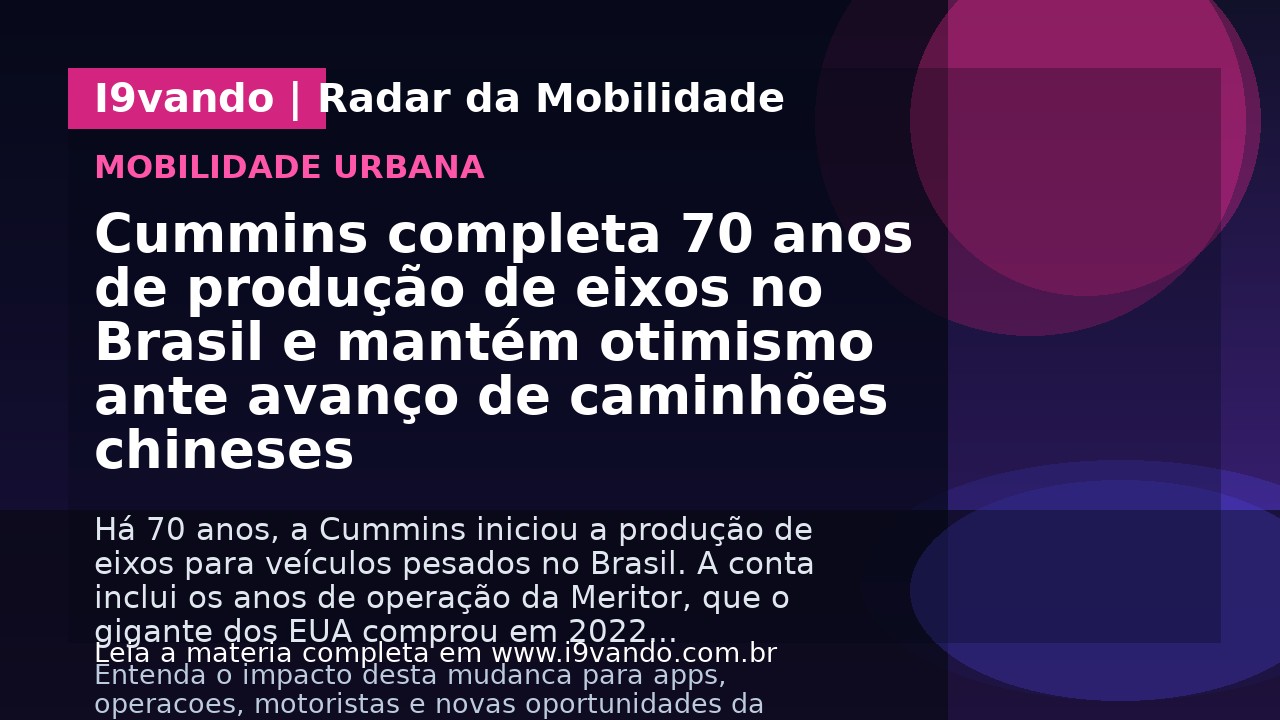 Cummins completa 70 anos de produção de eixos no Brasil e mantém otimismo ante avanço de caminhões chineses
