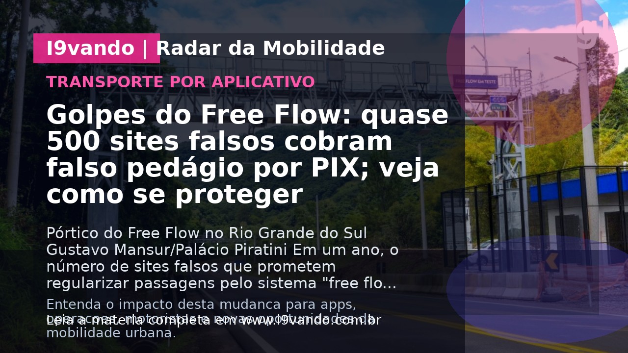 Golpes do Free Flow: quase 500 sites falsos cobram falso pedágio por PIX; veja como se proteger