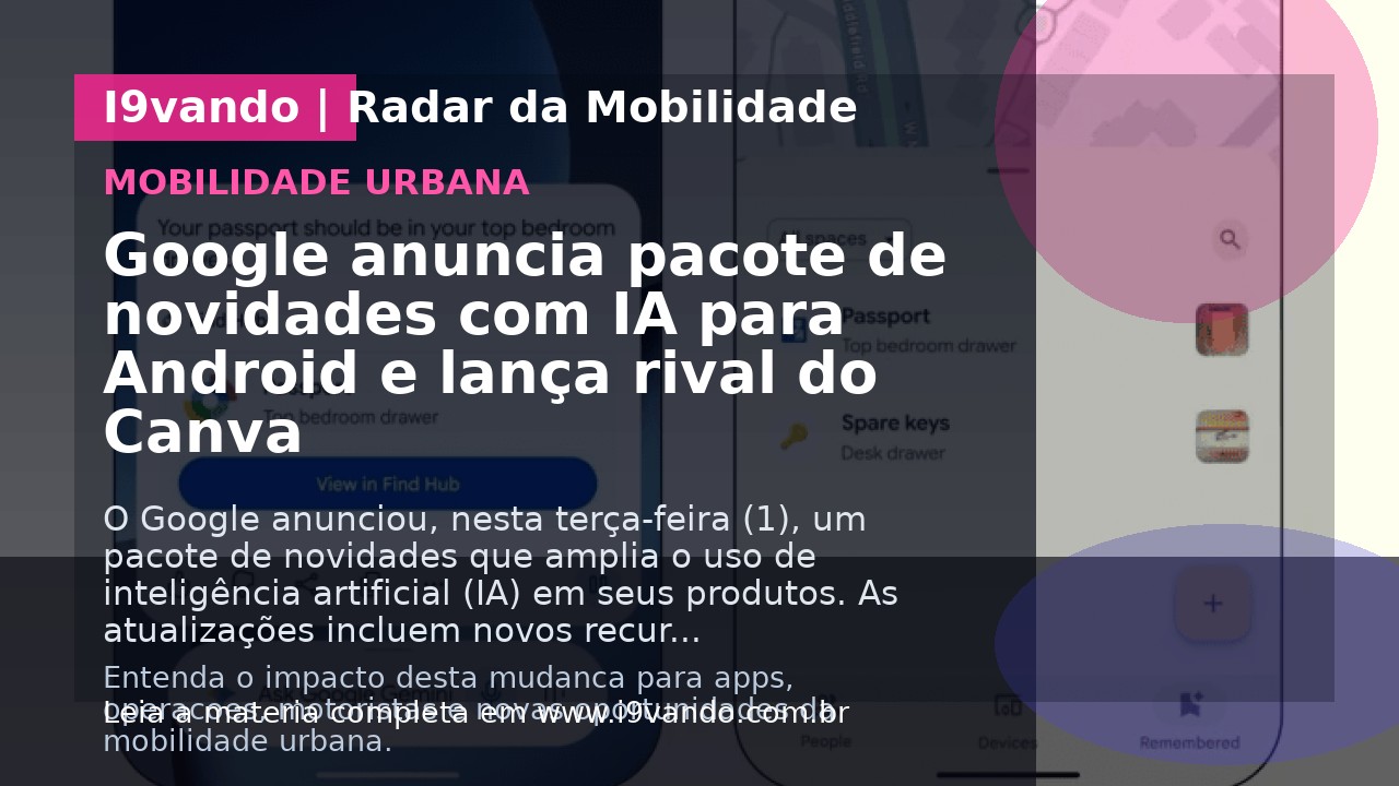 Google anuncia pacote de novidades com IA para Android e lança rival do Canva