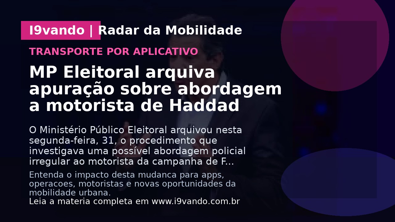 MP Eleitoral arquiva apuração sobre abordagem a motorista de Haddad