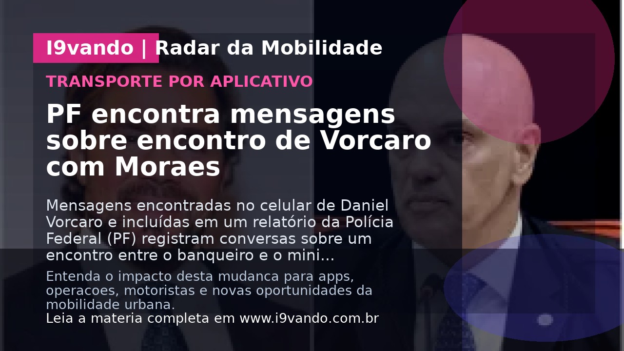 PF encontra mensagens sobre encontro de Vorcaro com Moraes