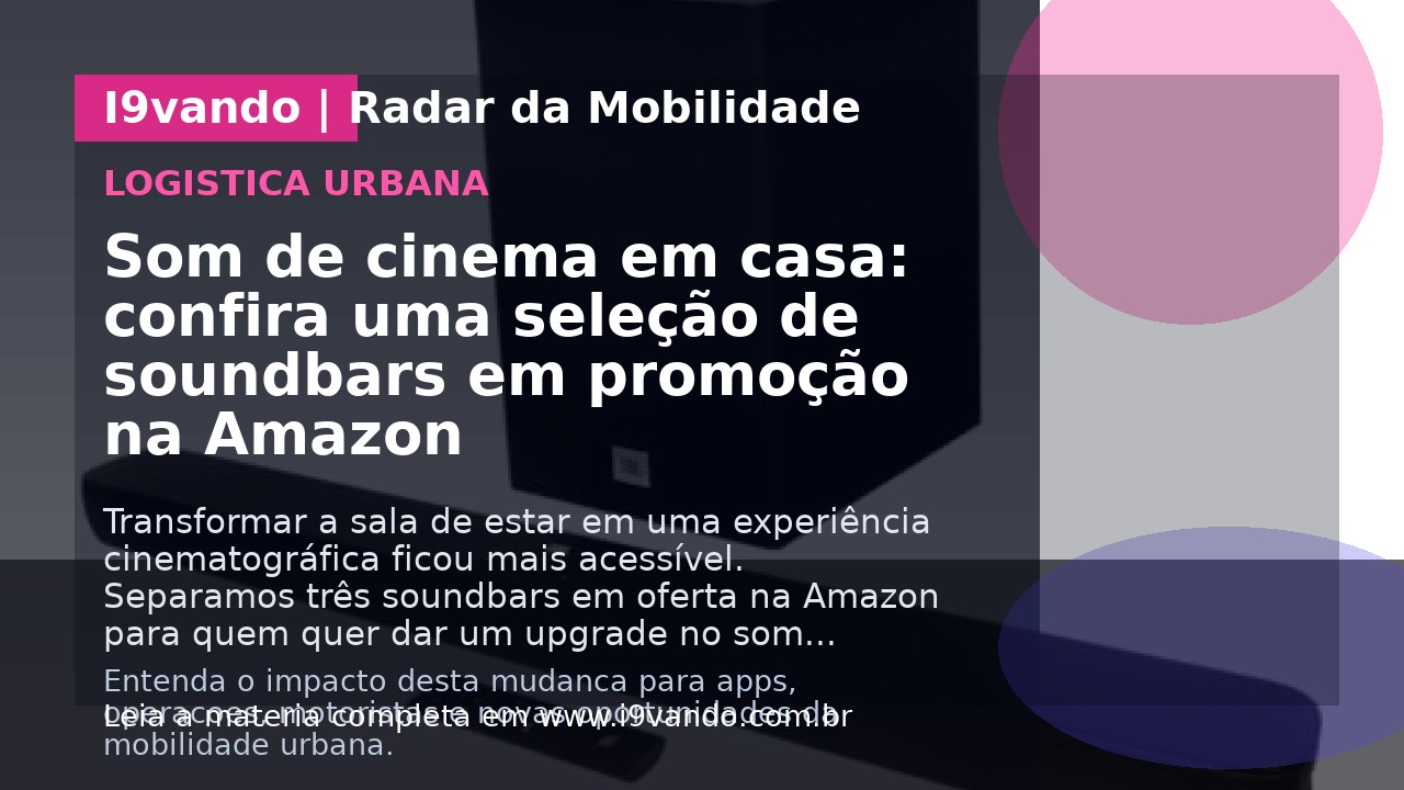 Som de cinema em casa: confira uma seleção de soundbars em promoção na Amazon