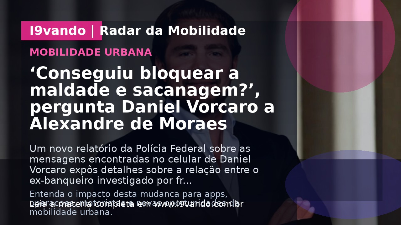 ‘Conseguiu bloquear a maldade e sacanagem?’, pergunta Daniel Vorcaro a Alexandre de Moraes