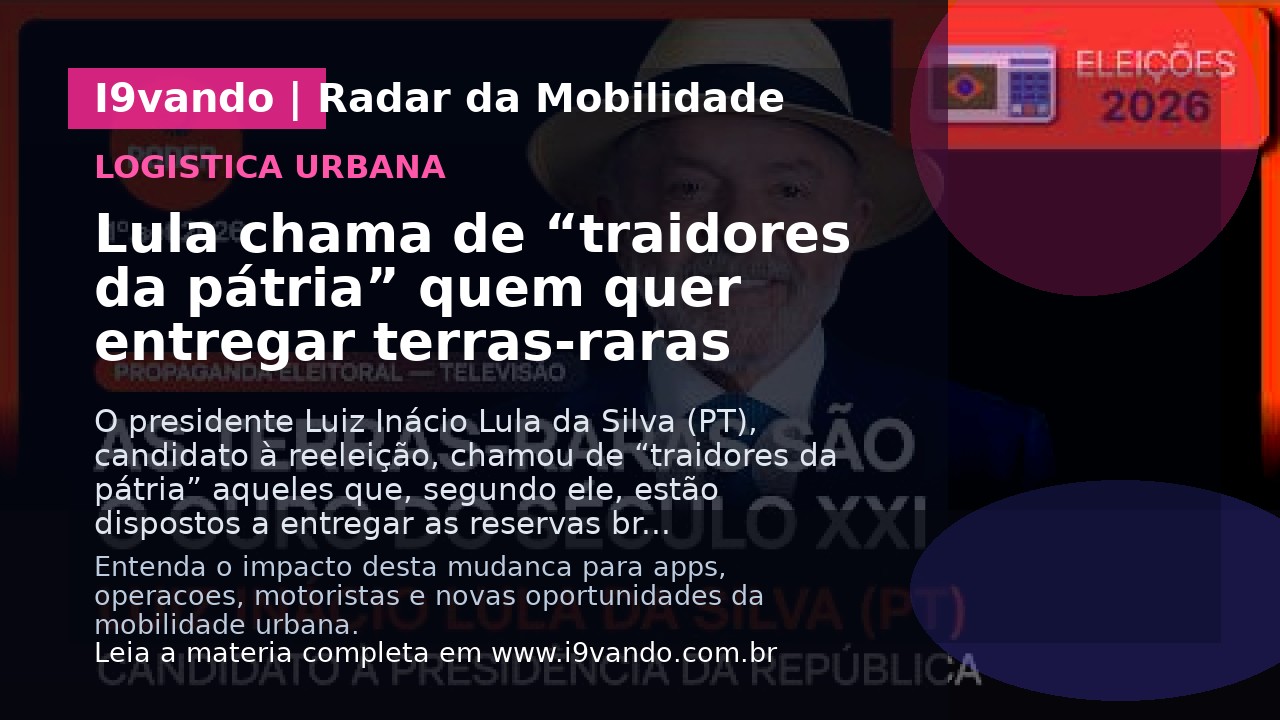 Lula chama de “traidores da pátria” quem quer entregar terras-raras