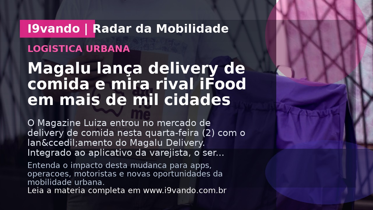 Magalu lança delivery de comida e mira rival iFood em mais de mil cidades