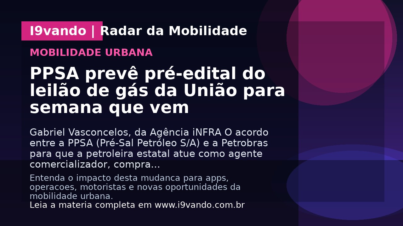 PPSA prevê pré-edital do leilão de gás da União para semana que vem