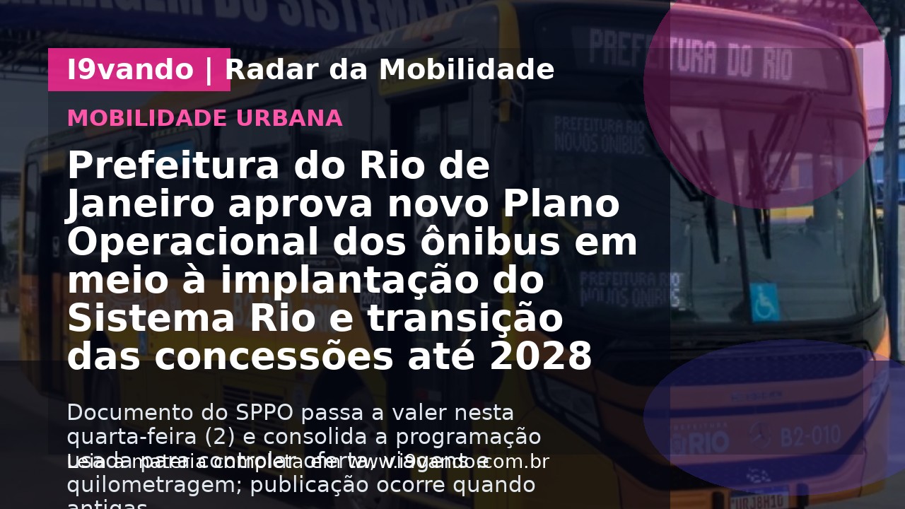 Prefeitura do Rio de Janeiro aprova novo Plano Operacional dos ônibus em meio à implantação do Sistema Rio e transição das concessões até 2028