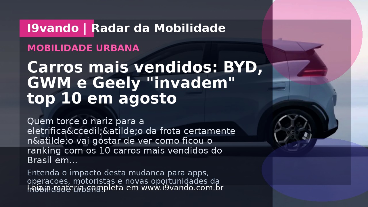 Carros mais vendidos: BYD, GWM e Geely "invadem" top 10 em agosto