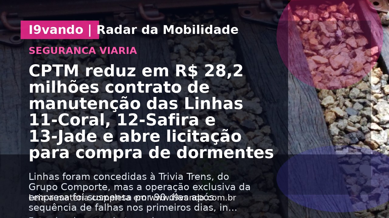 CPTM reduz em R$ 28,2 milhões contrato de manutenção das Linhas 11-Coral, 12-Safira e 13-Jade e abre licitação para compra de dormentes