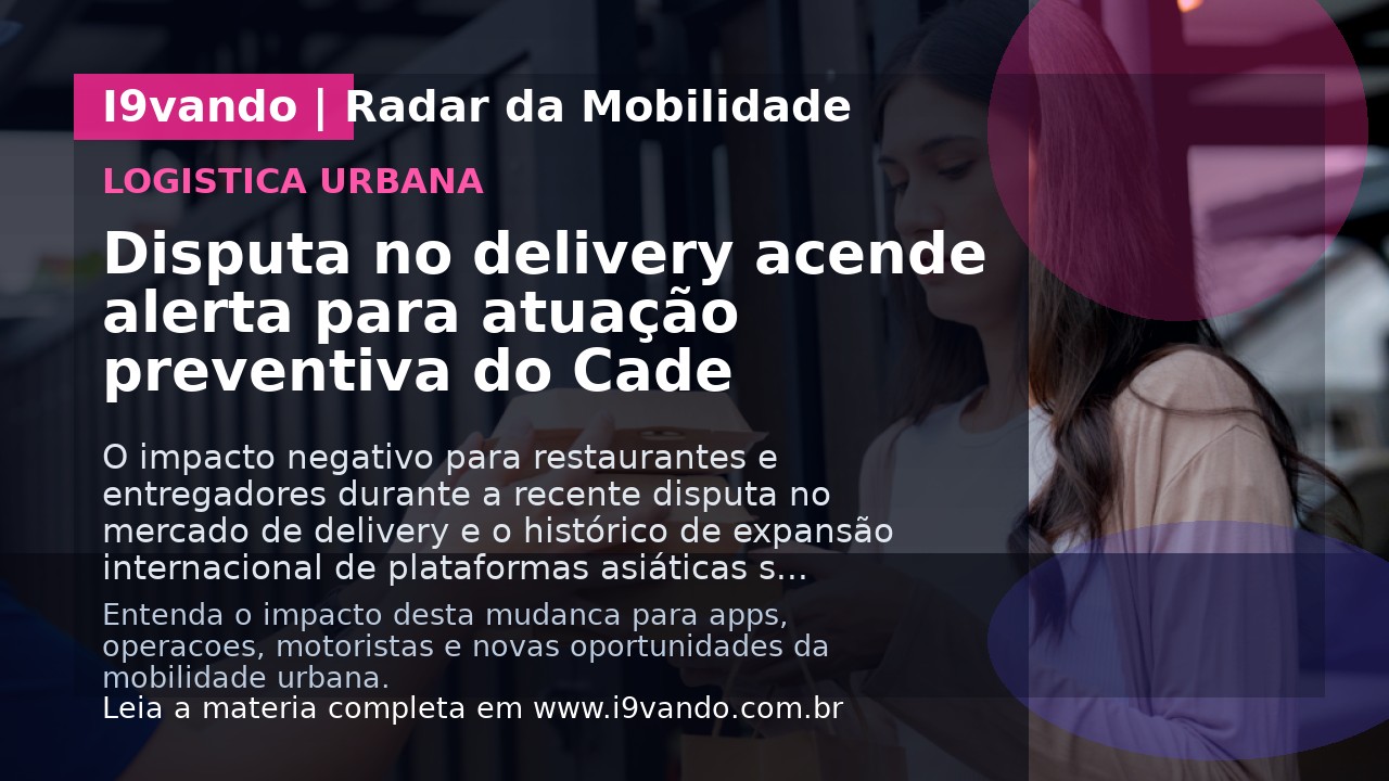Disputa no delivery acende alerta para atuação preventiva do Cade