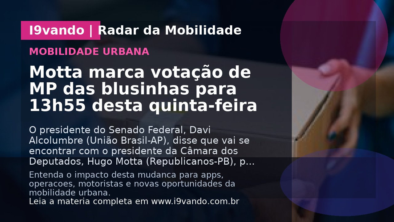 Motta marca votação de MP das blusinhas para 13h55 desta quinta-feira
