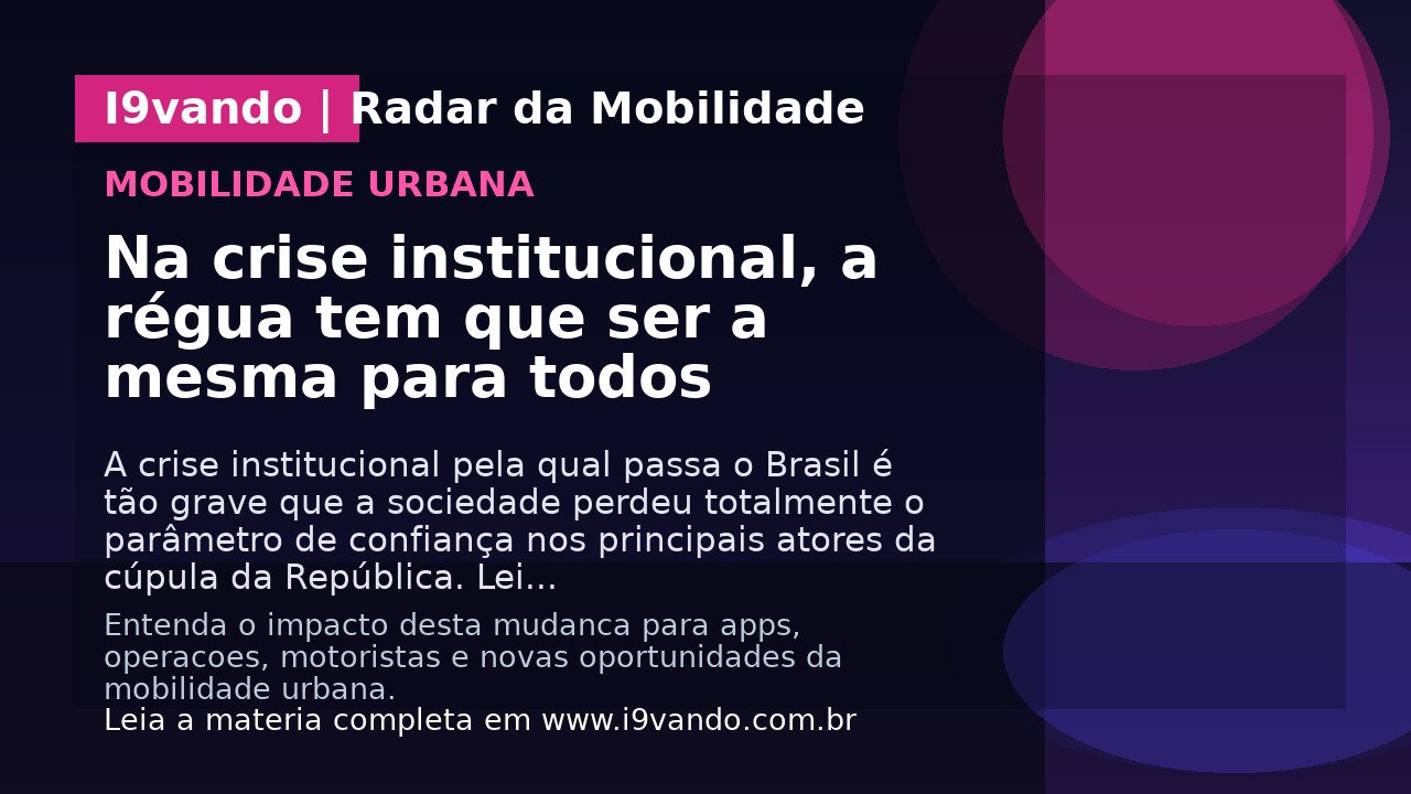 Na crise institucional, a régua tem que ser a mesma para todos