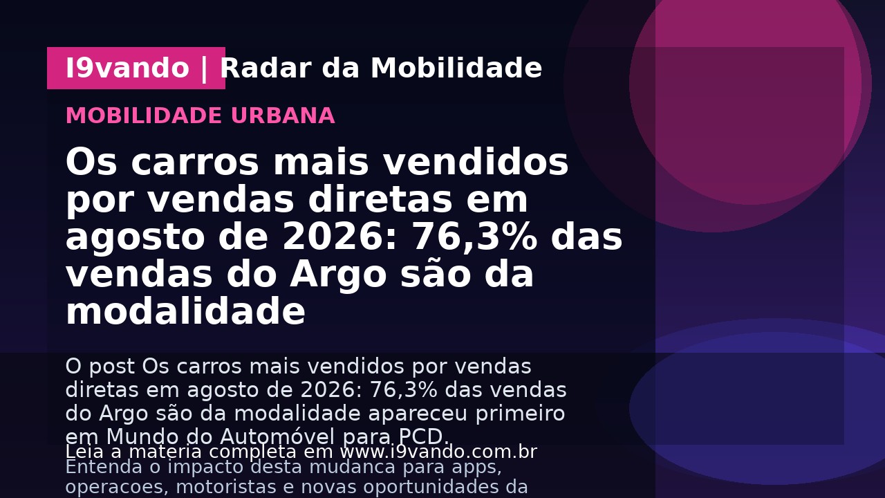 Os carros mais vendidos por vendas diretas em agosto de 2026: 76,3% das vendas do Argo são da modalidade