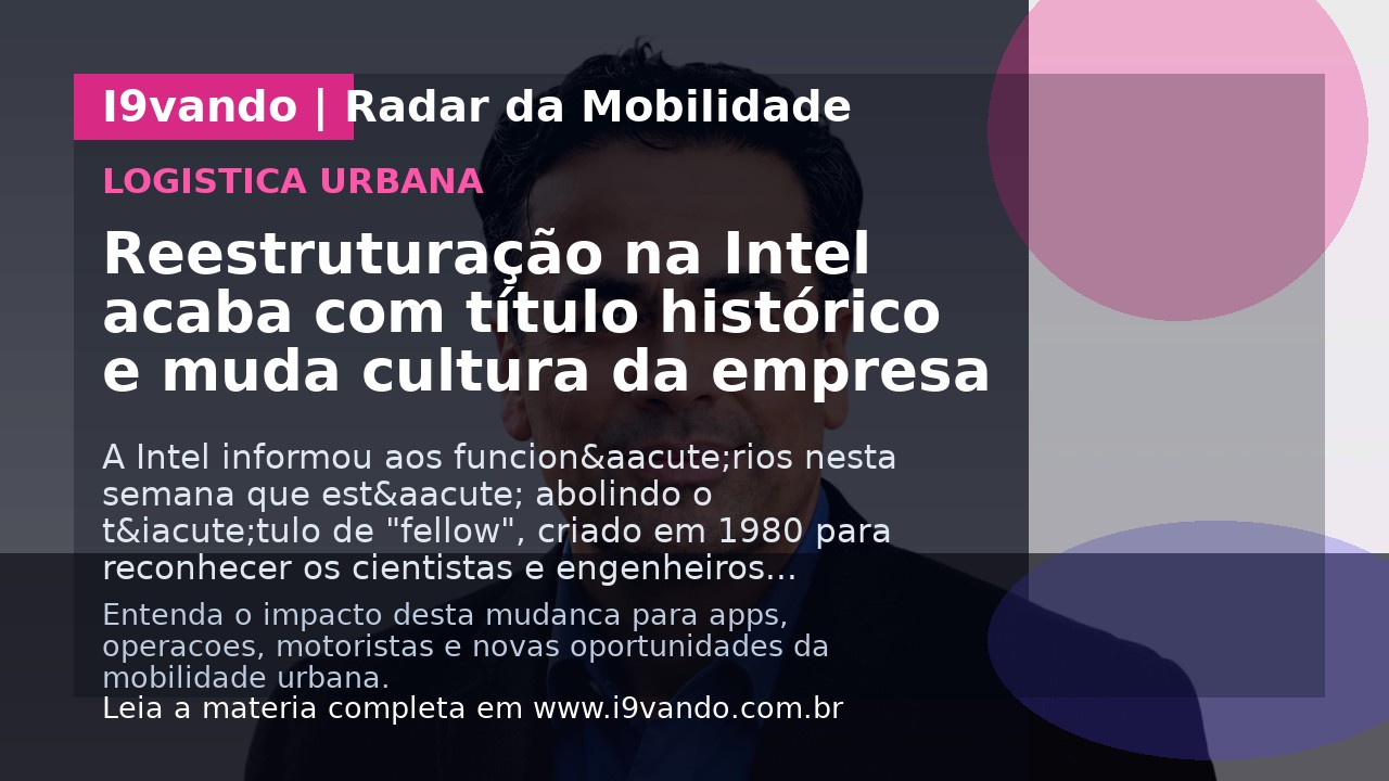Reestruturação na Intel acaba com título histórico e muda cultura da empresa
