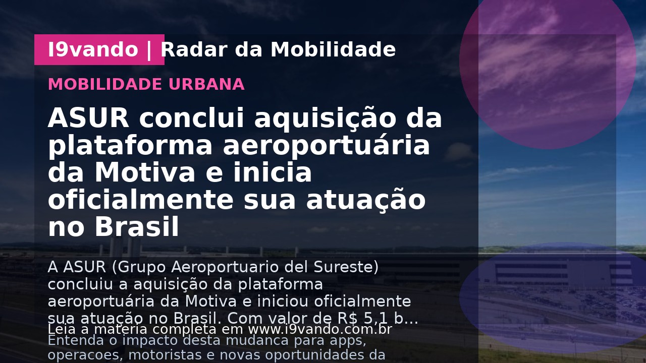 ASUR conclui aquisição da plataforma aeroportuária da Motiva e inicia oficialmente sua atuação no Brasil