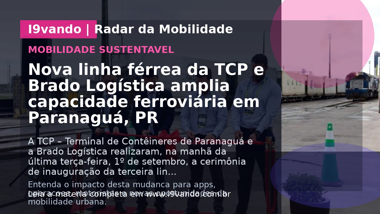 Nova linha férrea da TCP e Brado Logística amplia capacidade ferroviária em Paranaguá, PR