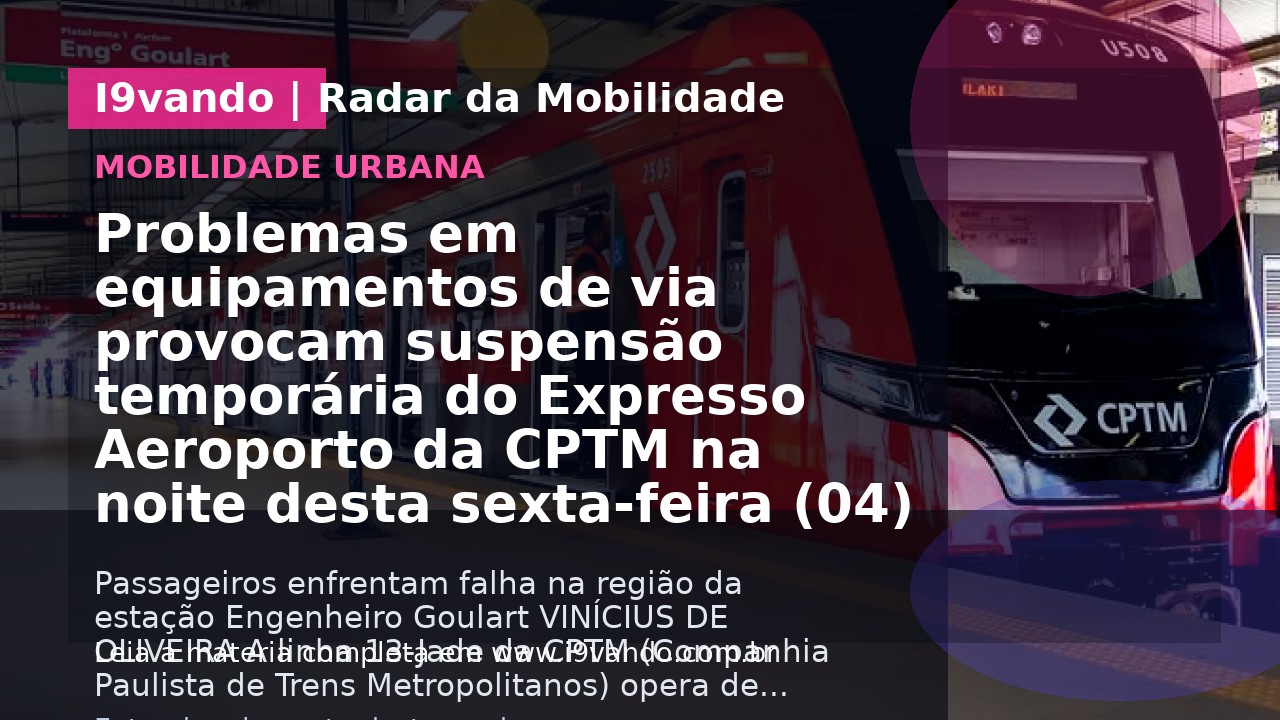 Problemas em equipamentos de via provocam suspensão temporária do Expresso Aeroporto da CPTM na noite desta sexta-feira (04)