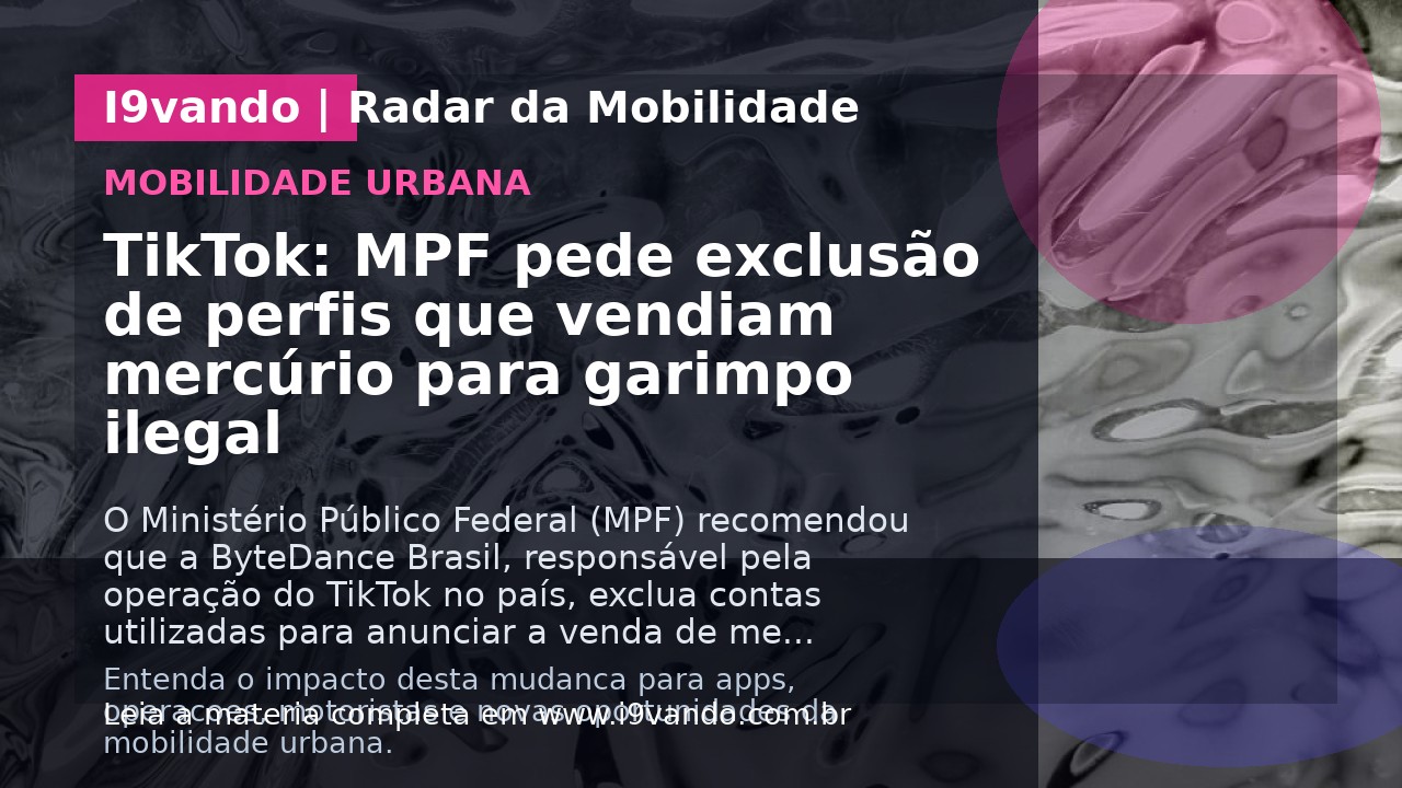 TikTok: MPF pede exclusão de perfis que vendiam mercúrio para garimpo ilegal