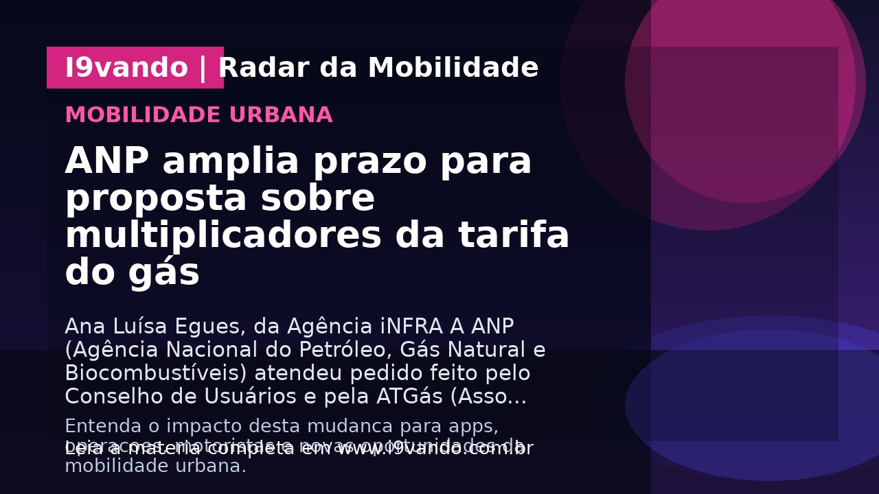 ANP amplia prazo para proposta sobre multiplicadores da tarifa do gás