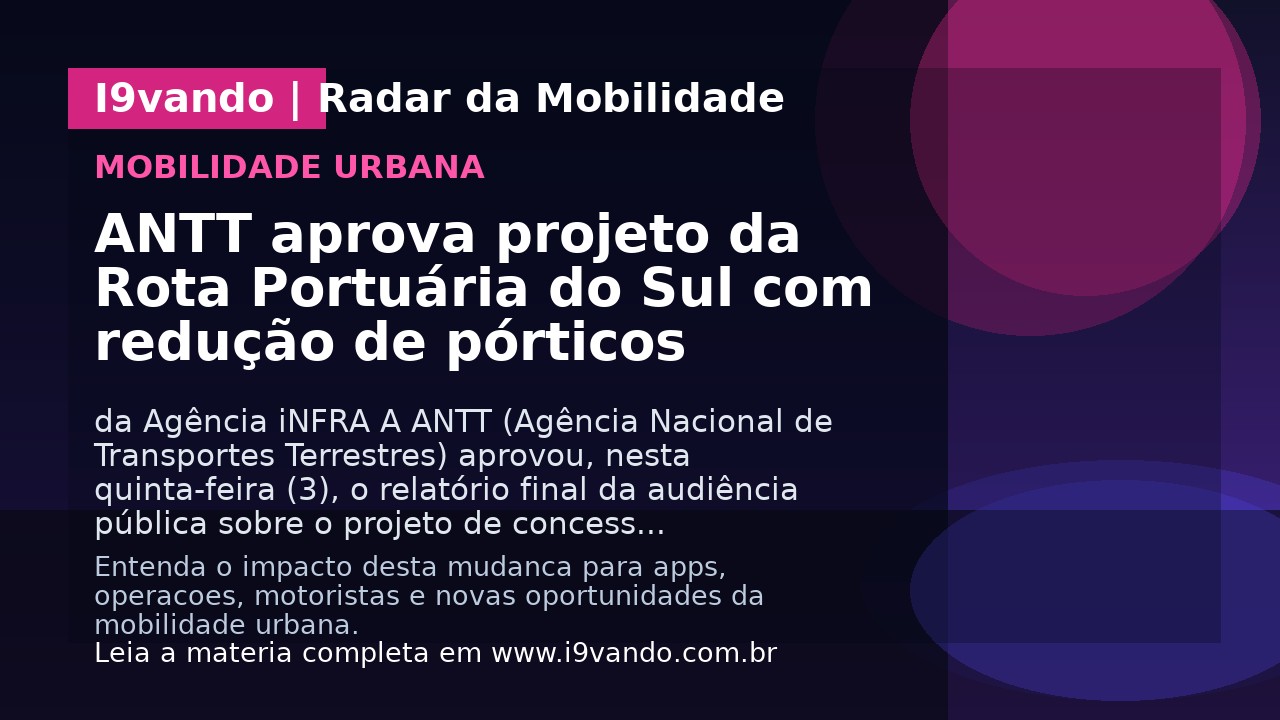 ANTT aprova projeto da Rota Portuária do Sul com redução de pórticos