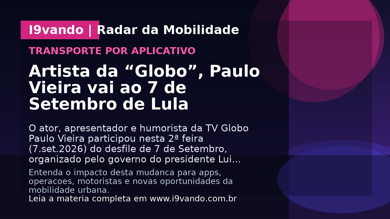 Artista da “Globo”, Paulo Vieira vai ao 7 de Setembro de Lula