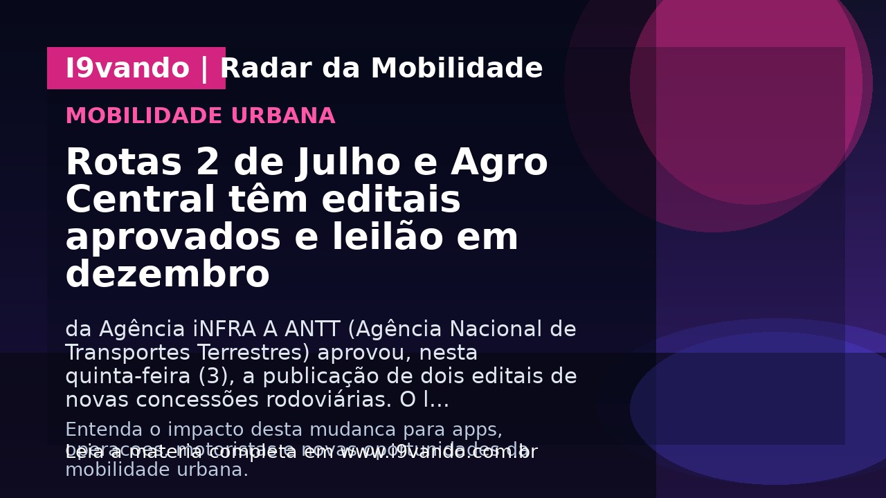 Rotas 2 de Julho e Agro Central têm editais aprovados e leilão em dezembro