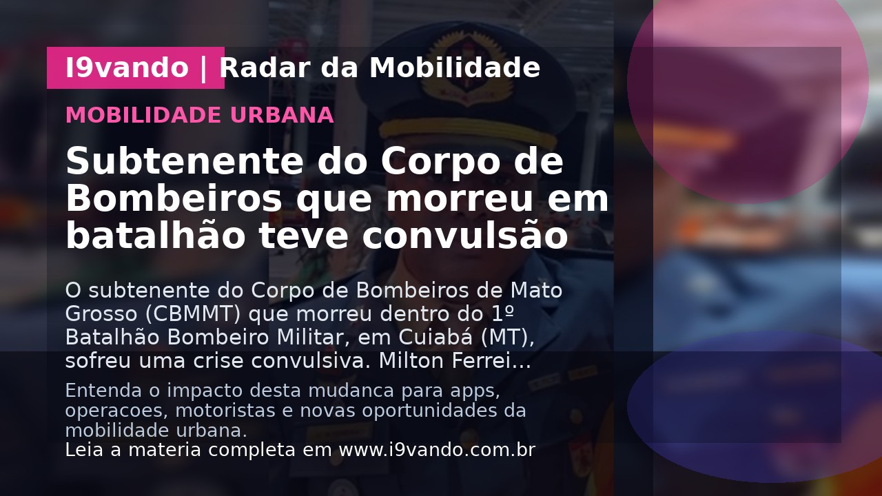 Subtenente do Corpo de Bombeiros que morreu em batalhão teve convulsão
