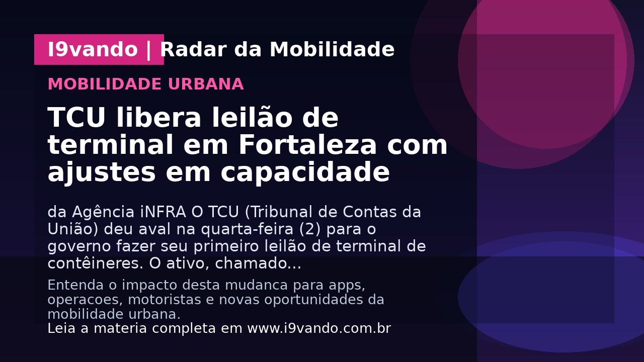 TCU libera leilão de terminal em Fortaleza com ajustes em capacidade