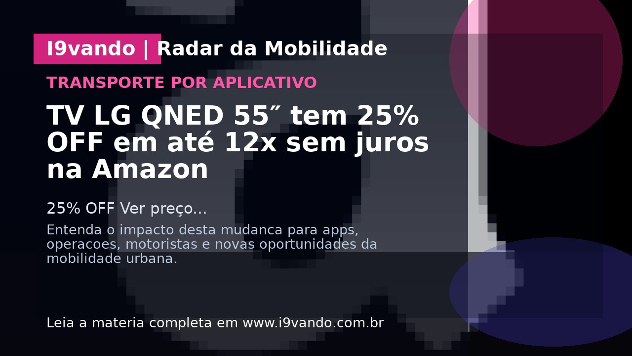 TV LG QNED 55″ tem 25% OFF em até 12x sem juros na Amazon