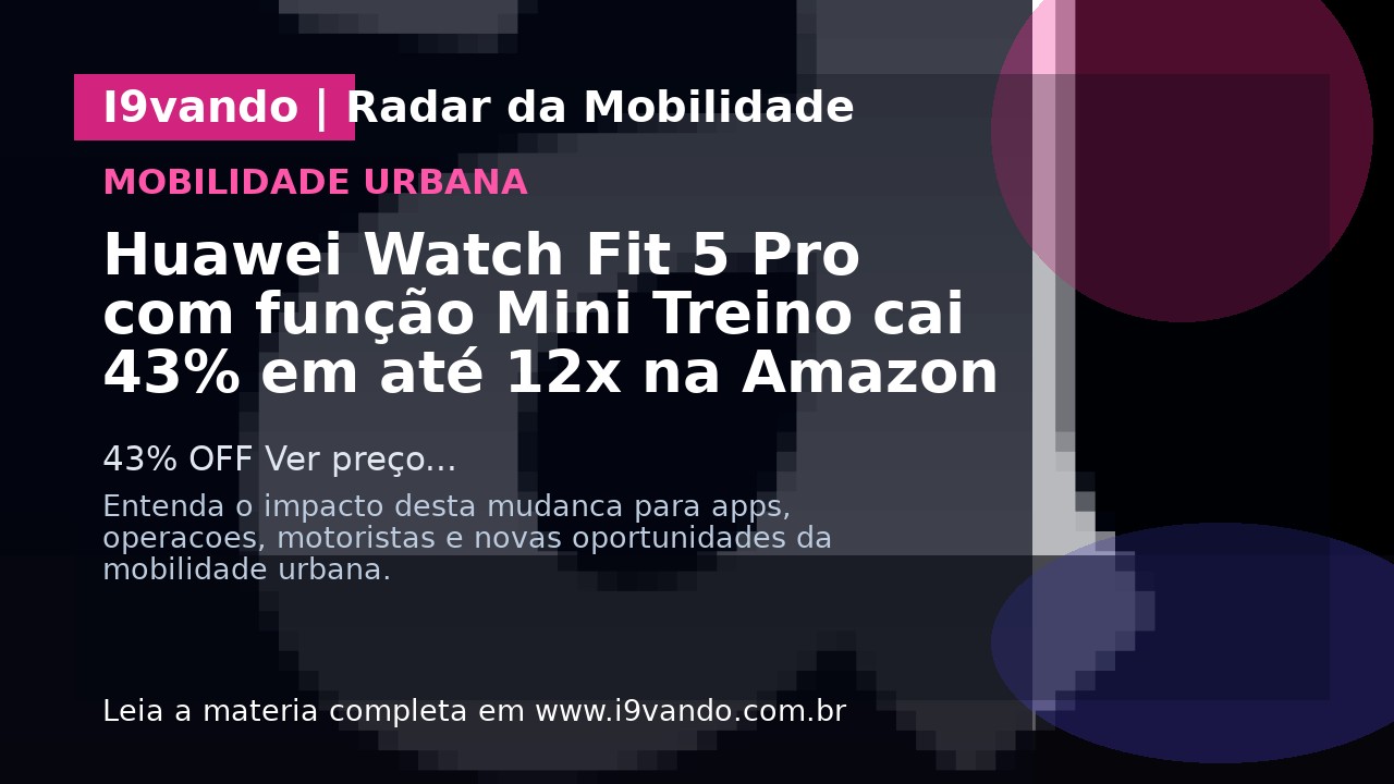 Huawei Watch Fit 5 Pro com função Mini Treino cai 43% em até 12x na Amazon
