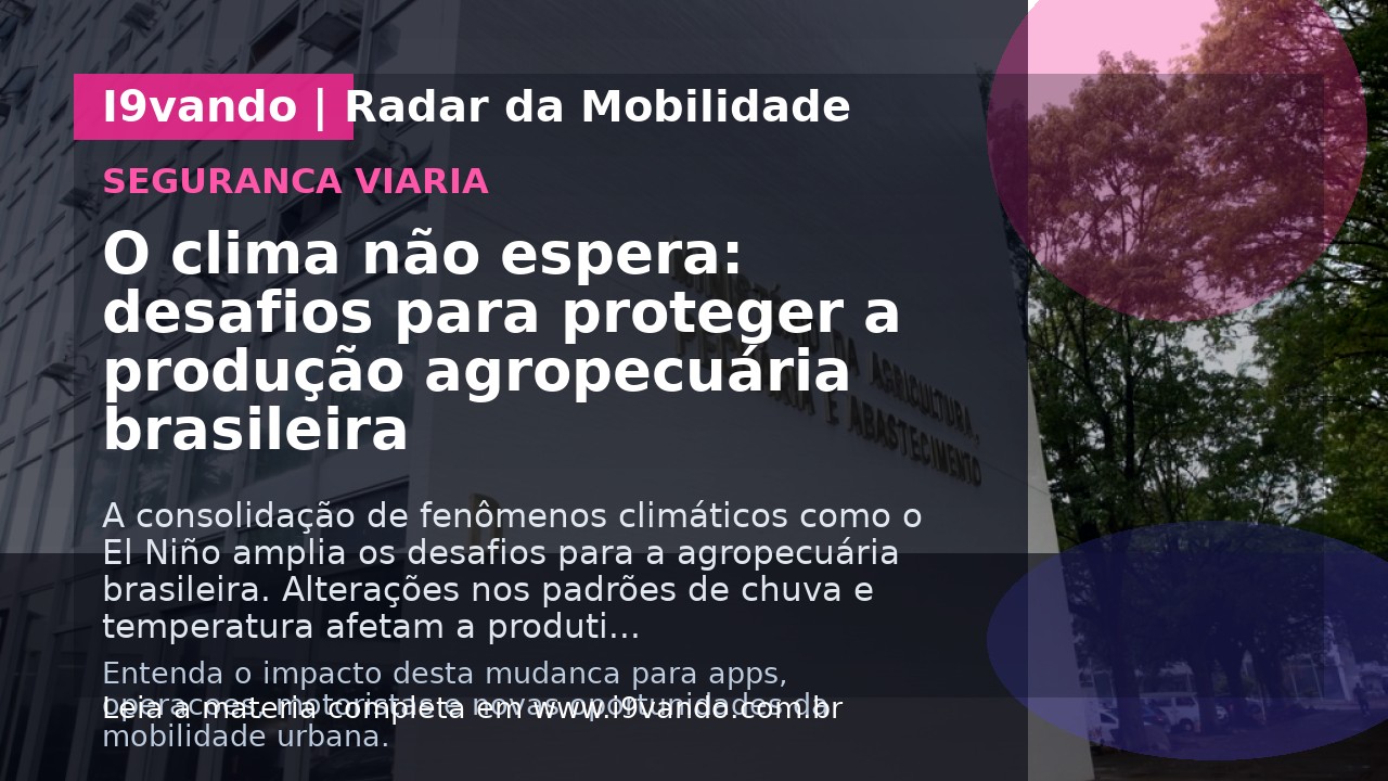 O clima não espera: desafios para proteger a produção agropecuária brasileira