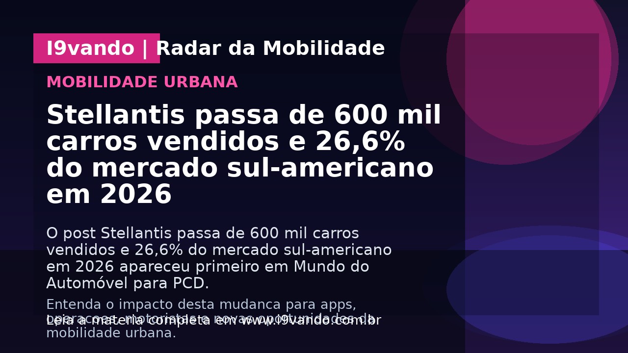 Stellantis passa de 600 mil carros vendidos e 26,6% do mercado sul-americano em 2026
