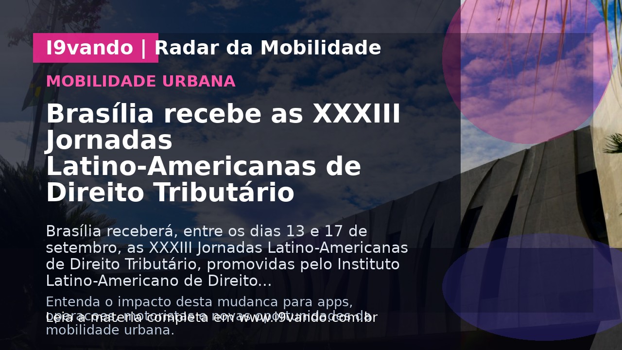 Brasília recebe as XXXIII Jornadas Latino-Americanas de Direito Tributário