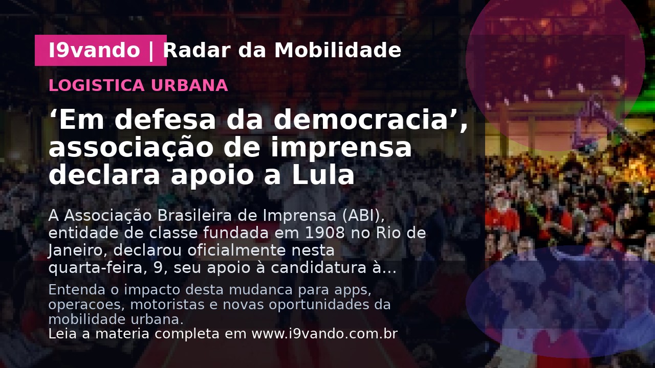 ‘Em defesa da democracia’, associação de imprensa declara apoio a Lula