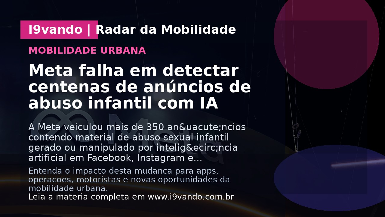 Meta falha em detectar centenas de anúncios de abuso infantil com IA