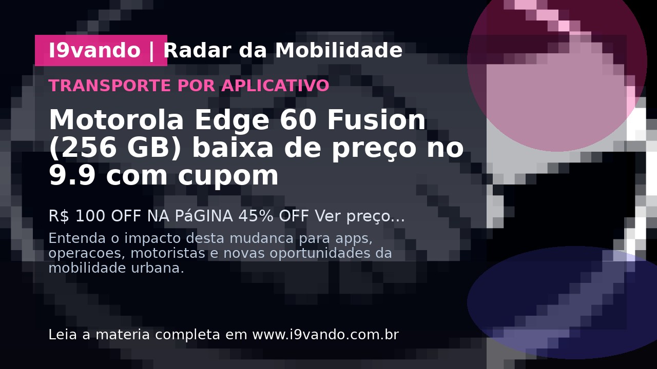 Motorola Edge 60 Fusion (256 GB) baixa de preço no 9.9 com cupom