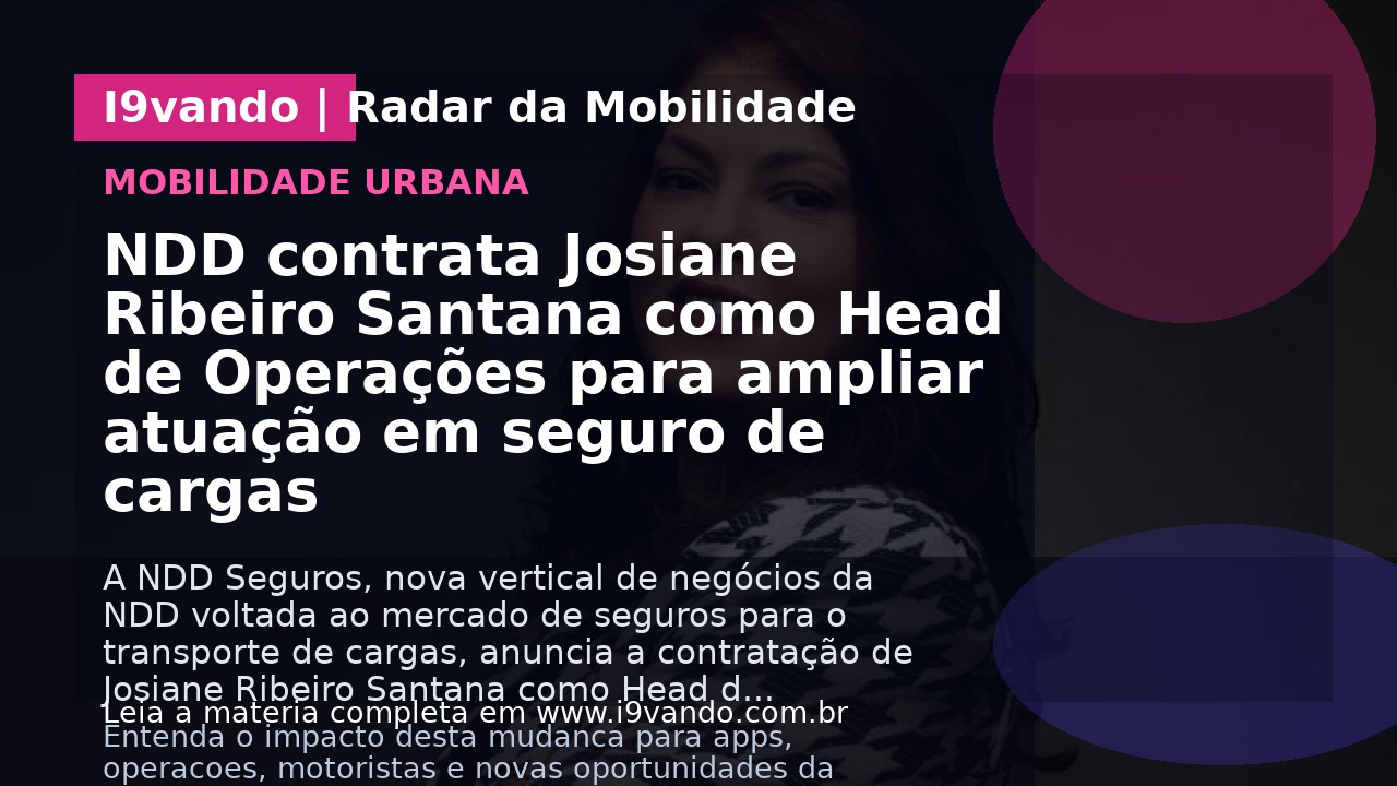 NDD contrata Josiane Ribeiro Santana como Head de Operações para ampliar atuação em seguro de cargas