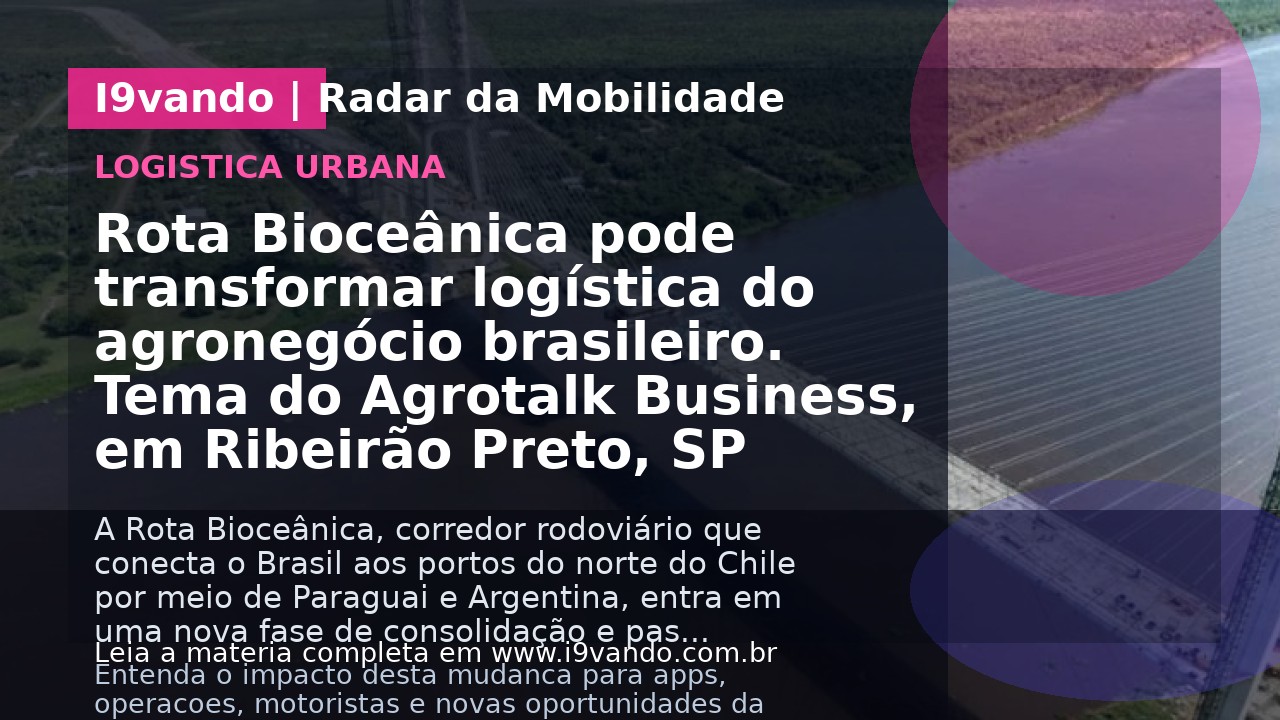 Rota Bioceânica pode transformar logística do agronegócio brasileiro. Tema do Agrotalk Business, em Ribeirão Preto, SP