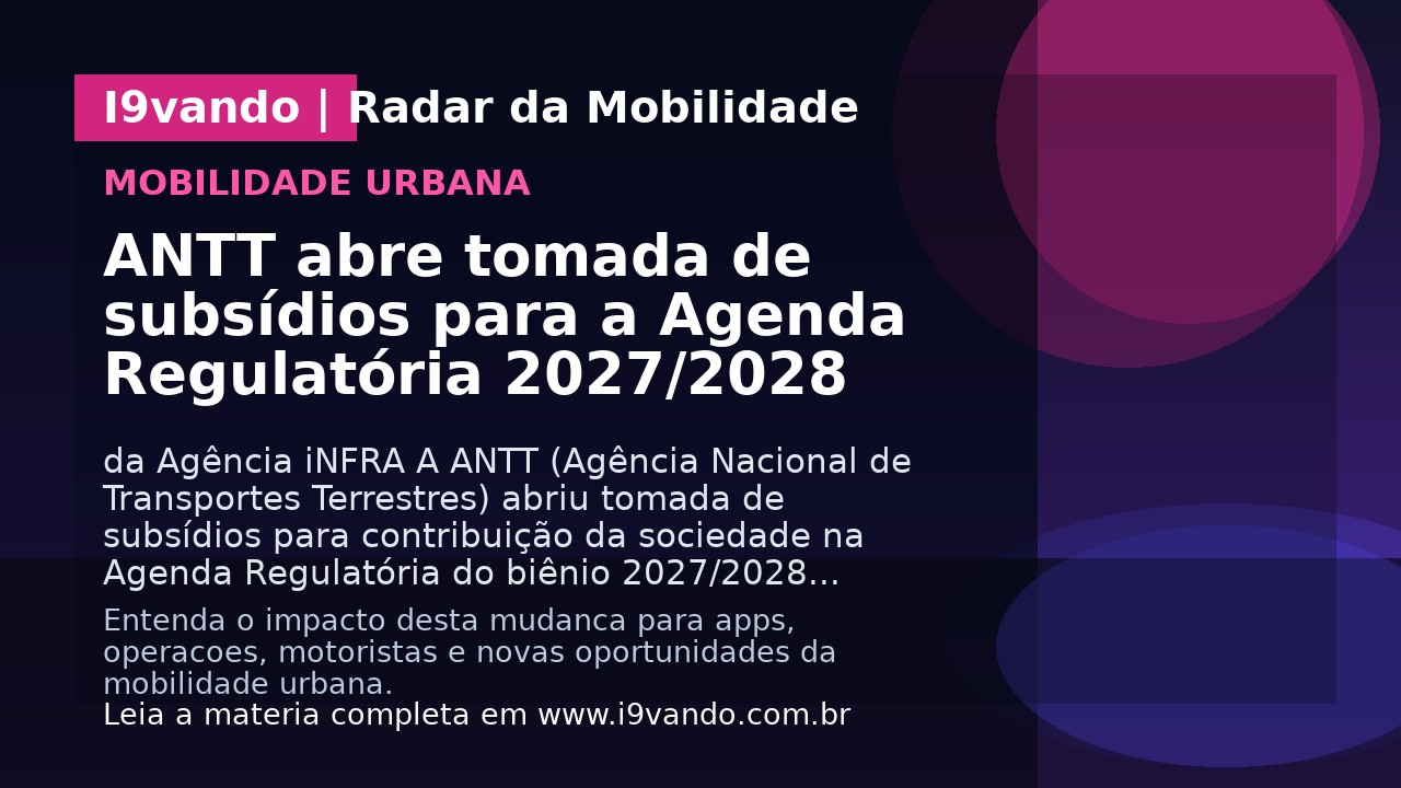 ANTT abre tomada de subsídios para a Agenda Regulatória 2027/2028