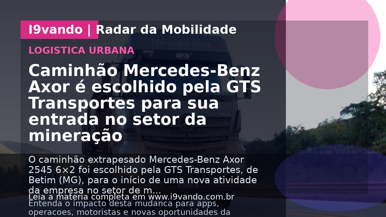 Caminhão Mercedes-Benz Axor é escolhido pela GTS Transportes para sua entrada no setor da mineração