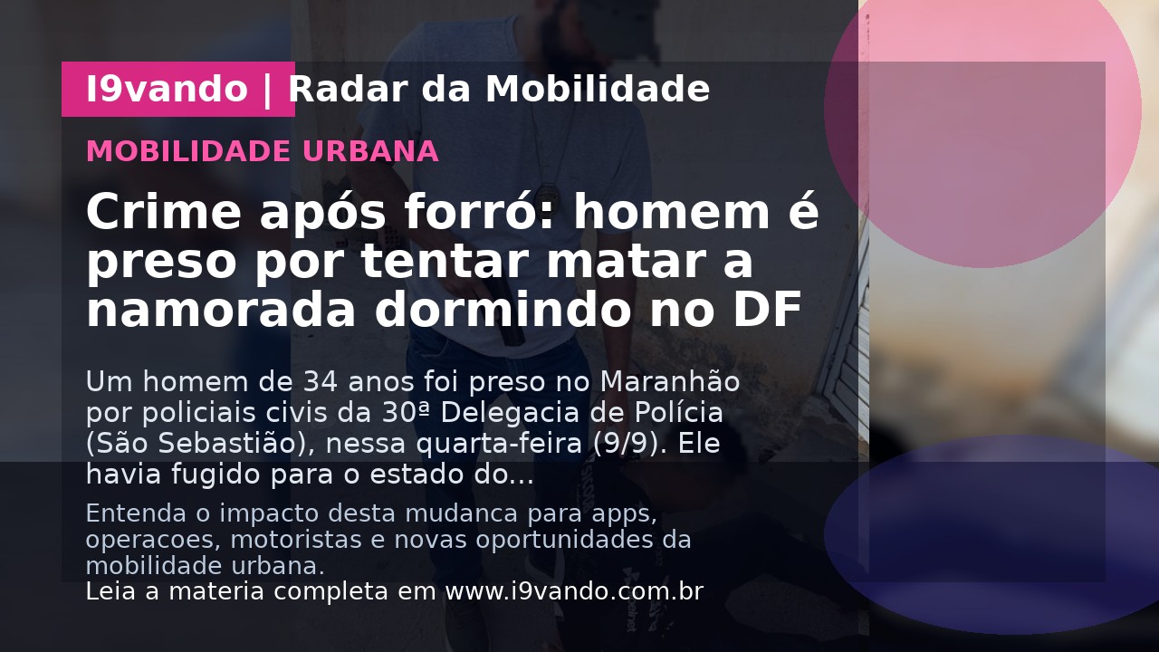 Crime após forró: homem é preso por tentar matar a namorada dormindo no DF