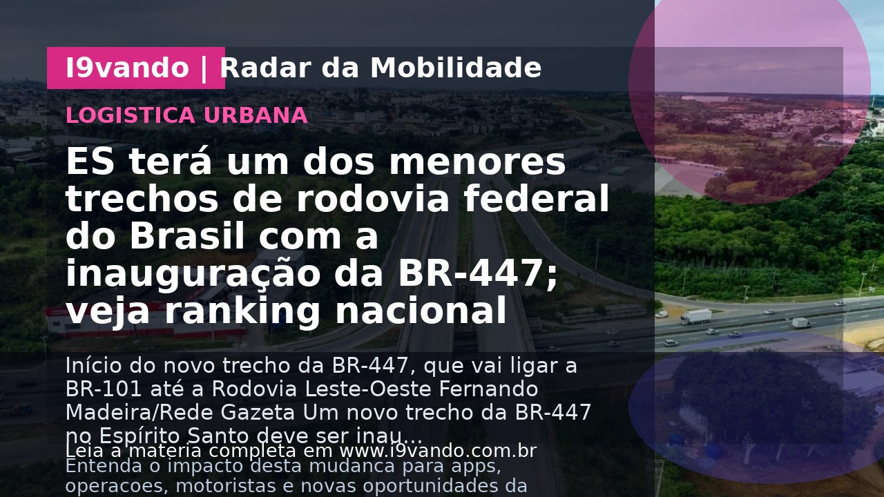 ES terá um dos menores trechos de rodovia federal do Brasil com a inauguração da BR-447; veja ranking nacional