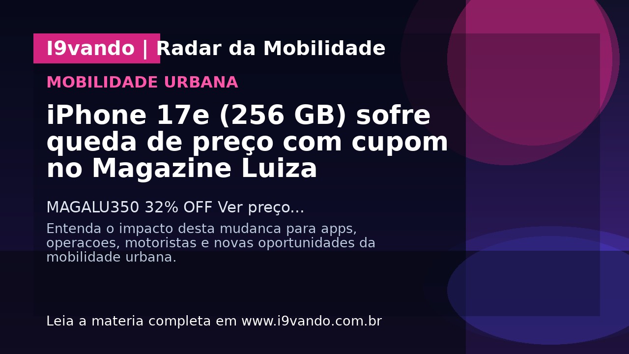 iPhone 17e (256 GB) sofre queda de preço com cupom no Magazine Luiza