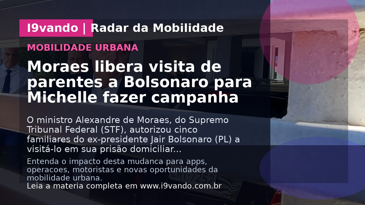 Moraes libera visita de parentes a Bolsonaro para Michelle fazer campanha