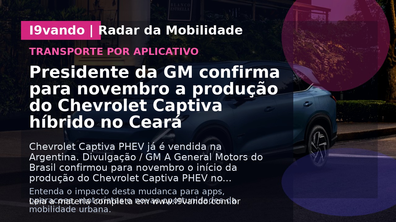 Presidente da GM confirma para novembro a produção do Chevrolet Captiva híbrido no Ceará