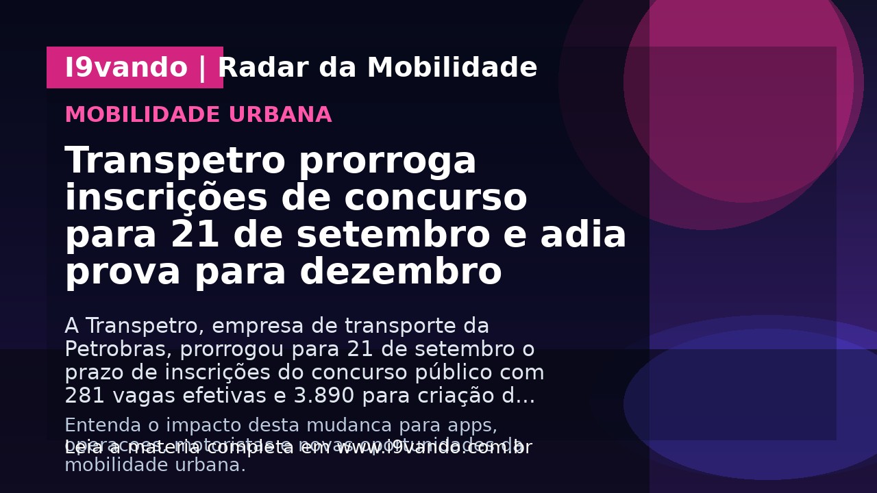 Transpetro prorroga inscrições de concurso para 21 de setembro e adia prova para dezembro