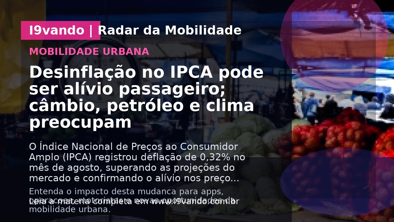 Desinflação no IPCA pode ser alívio passageiro; câmbio, petróleo e clima preocupam